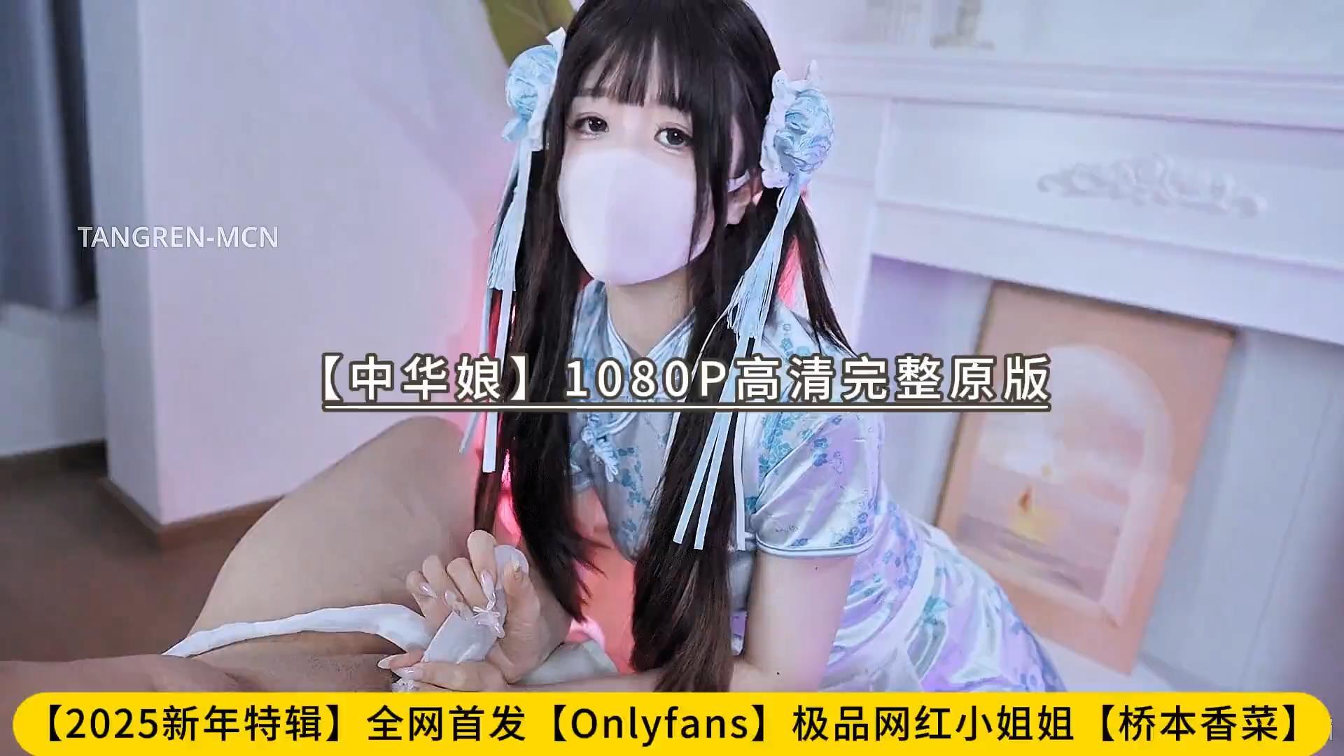 【2025新年特辑】全网首发【Onlyfans】极品网红小姐姐【桥本香菜】【中华娘】1080P高.jpg